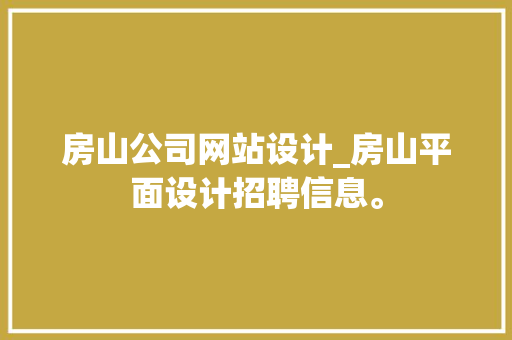 房山公司网站设计_房山平面设计招聘信息。 房山公司网站设计_房山平面设计招聘信息。 网站建设公司