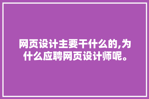 网页设计主要干什么的,为什么应聘网页设计师呢。 网页设计主要干什么的,为什么应聘网页设计师呢。 神马SEO