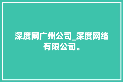 深度网广州公司_深度网络有限公司。 深度网广州公司_深度网络有限公司。 网站建设公司