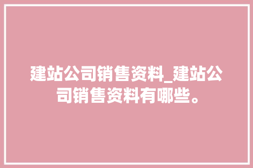 建站公司销售资料_建站公司销售资料有哪些。 建站公司销售资料_建站公司销售资料有哪些。 网站建设公司