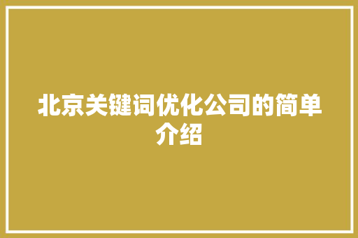 北京关键词优化公司的简单介绍 北京关键词优化公司的简单介绍 网站建设公司
