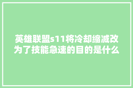 英雄联盟s11将冷却缩减改为了技能急速的目的是什么,为什么要进行域名转入服务。 英雄联盟s11将冷却缩减改为了技能急速的目的是什么,为什么要进行域名转入服务。 网站建设公司