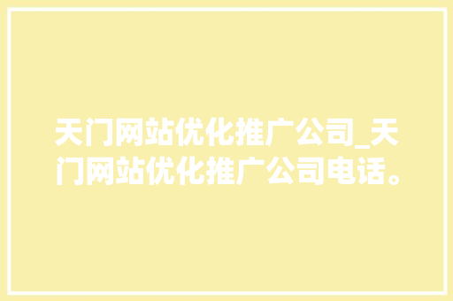 天门网站优化推广公司_天门网站优化推广公司电话。 天门网站优化推广公司_天门网站优化推广公司电话。 网站建设公司