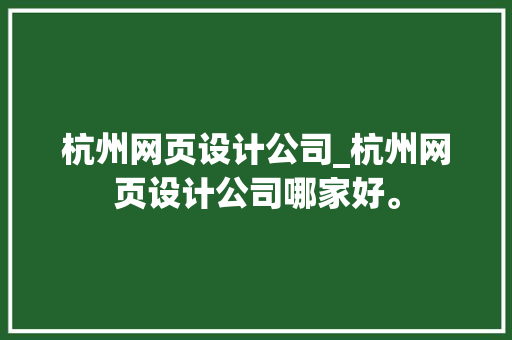 杭州网页设计公司_杭州网页设计公司哪家好。 杭州网页设计公司_杭州网页设计公司哪家好。 网站建设公司