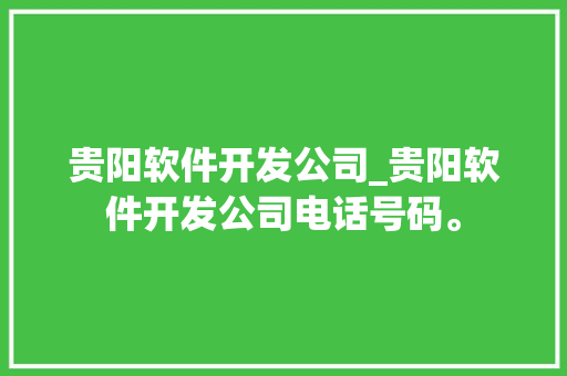 贵阳软件开发公司_贵阳软件开发公司电话号码。 贵阳软件开发公司_贵阳软件开发公司电话号码。 网站建设公司