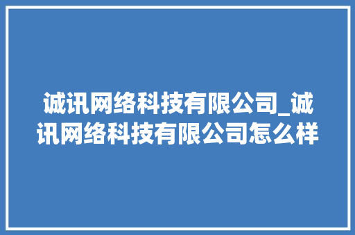 诚讯网络科技有限公司_诚讯网络科技有限公司怎么样。 诚讯网络科技有限公司_诚讯网络科技有限公司怎么样。 网站建设公司