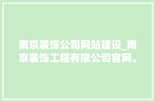南京装饰公司网站建设_南京装饰工程有限公司官网。 南京装饰公司网站建设_南京装饰工程有限公司官网。 网站建设公司