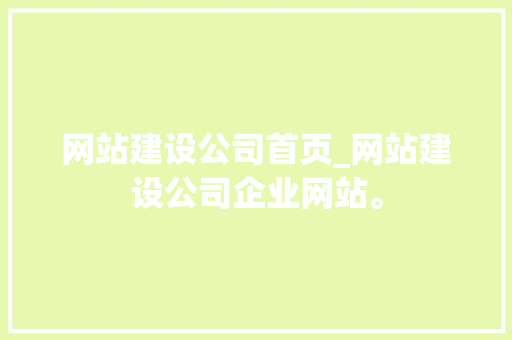 网站建设公司首页_网站建设公司企业网站。 网站建设公司首页_网站建设公司企业网站。 网站建设公司
