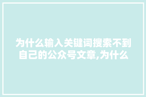为什么输入关键词搜索不到自己的公众号文章,为什么百度没有收录主页功能。 为什么输入关键词搜索不到自己的公众号文章,为什么百度没有收录主页功能。 网站建设公司