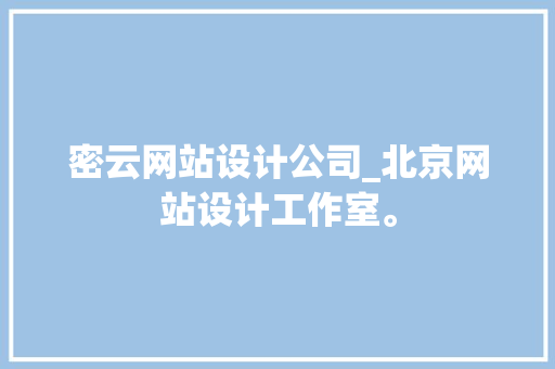 密云网站设计公司_北京网站设计工作室。 密云网站设计公司_北京网站设计工作室。 网站建设公司