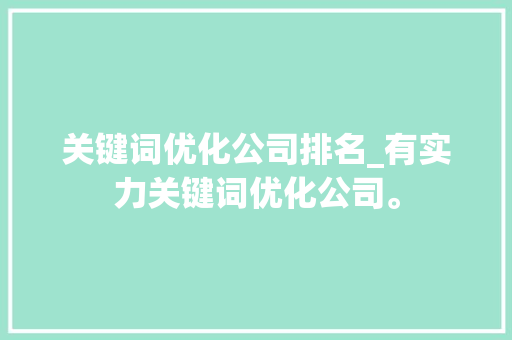 关键词优化公司排名_有实力关键词优化公司。 关键词优化公司排名_有实力关键词优化公司。 网站建设公司