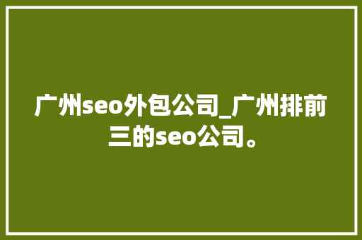 广州seo外包公司_广州排前三的seo公司。 广州seo外包公司_广州排前三的seo公司。 网站建设公司
