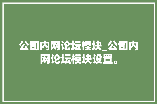公司内网论坛模块_公司内网论坛模块设置。 公司内网论坛模块_公司内网论坛模块设置。 网站建设公司