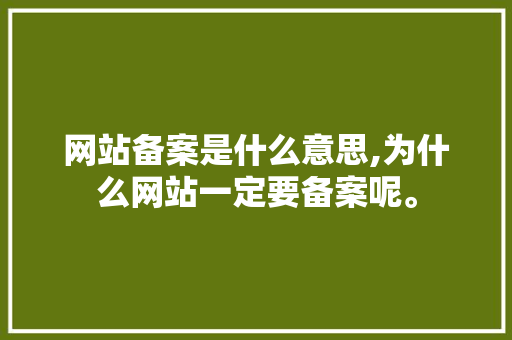 网站备案是什么意思,为什么网站一定要备案呢。 网站备案是什么意思,为什么网站一定要备案呢。 百度SEO