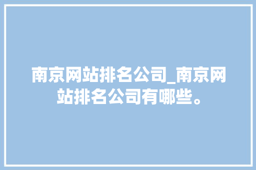 南京网站排名公司_南京网站排名公司有哪些。 南京网站排名公司_南京网站排名公司有哪些。 网站建设公司