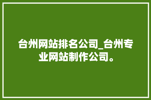 台州网站排名公司_台州专业网站制作公司。 台州网站排名公司_台州专业网站制作公司。 网站建设公司