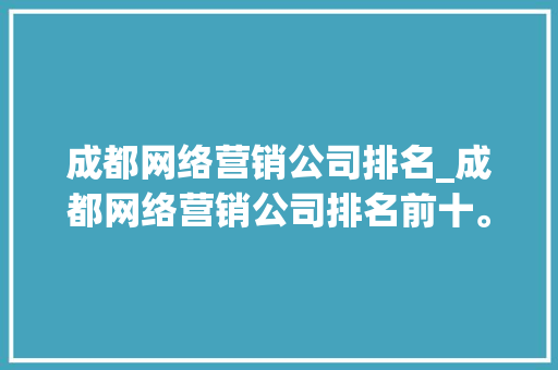 成都网络营销公司排名_成都网络营销公司排名前十。 成都网络营销公司排名_成都网络营销公司排名前十。 网站建设公司