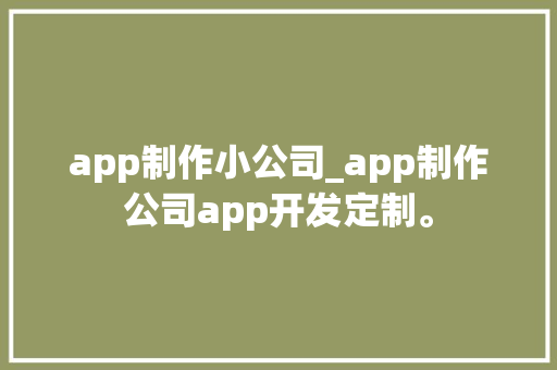 app制作小公司_app制作公司app开发定制。 app制作小公司_app制作公司app开发定制。 网站建设公司