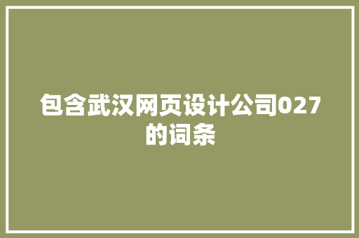包含武汉网页设计公司027的词条 包含武汉网页设计公司027的词条 网站建设公司
