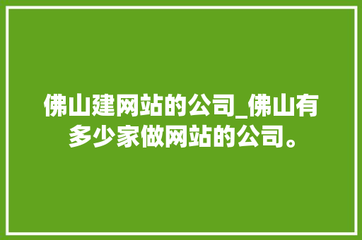 佛山建网站的公司_佛山有多少家做网站的公司。 佛山建网站的公司_佛山有多少家做网站的公司。 网站建设公司