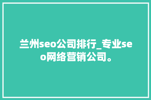 兰州seo公司排行_专业seo网络营销公司。 兰州seo公司排行_专业seo网络营销公司。 网站建设公司