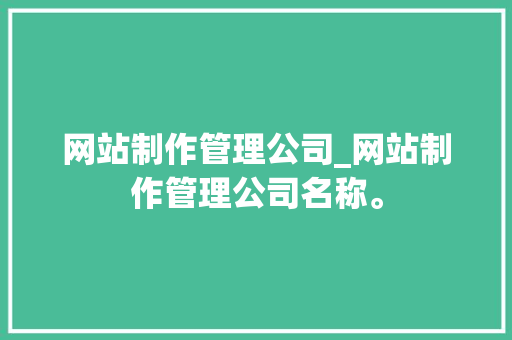 网站制作管理公司_网站制作管理公司名称。 网站制作管理公司_网站制作管理公司名称。 网站建设公司