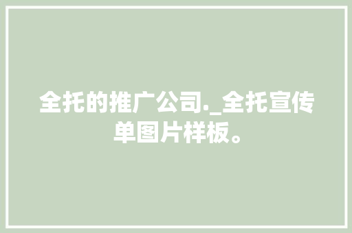 全托的推广公司._全托宣传单图片样板。 全托的推广公司._全托宣传单图片样板。 网站建设公司