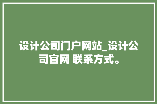 设计公司门户网站_设计公司官网 联系方式。 设计公司门户网站_设计公司官网 联系方式。 网站建设公司