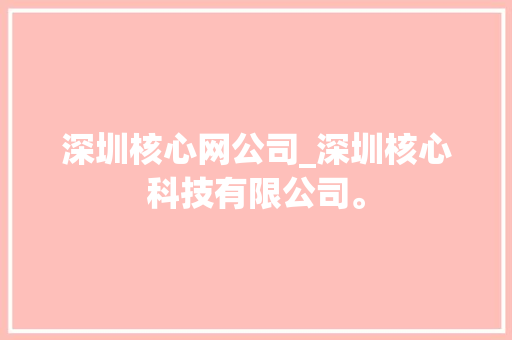 深圳核心网公司_深圳核心科技有限公司。 深圳核心网公司_深圳核心科技有限公司。 网站建设公司