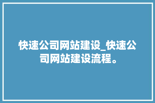 快速公司网站建设_快速公司网站建设流程。 快速公司网站建设_快速公司网站建设流程。 网站建设公司