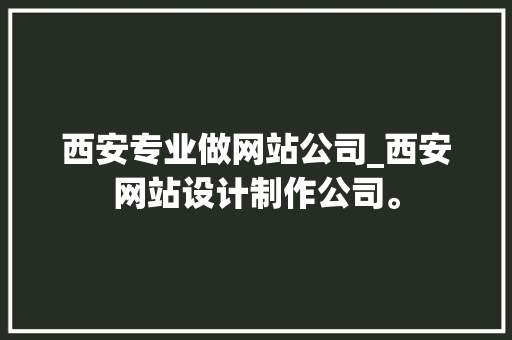 西安专业做网站公司_西安网站设计制作公司。 西安专业做网站公司_西安网站设计制作公司。 网站建设公司