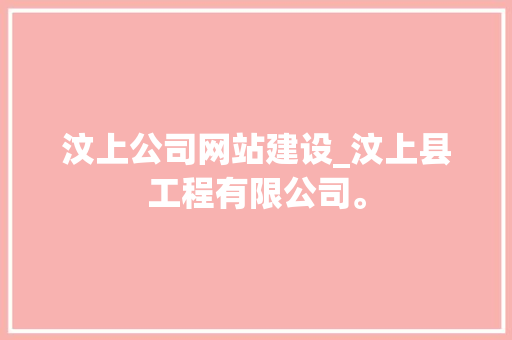 汶上公司网站建设_汶上县工程有限公司。 汶上公司网站建设_汶上县工程有限公司。 网站建设公司