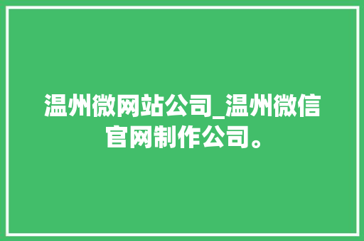 温州微网站公司_温州微信官网制作公司。 温州微网站公司_温州微信官网制作公司。 网站建设公司