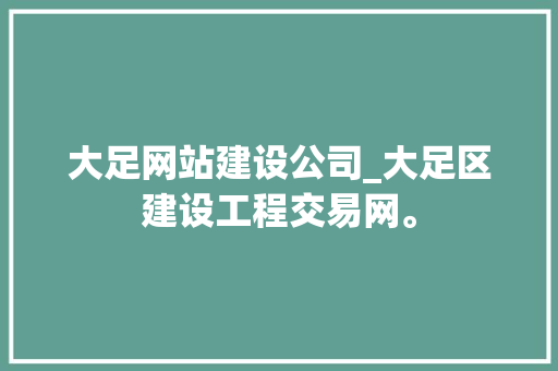 大足网站建设公司_大足区建设工程交易网。 大足网站建设公司_大足区建设工程交易网。 网站建设公司