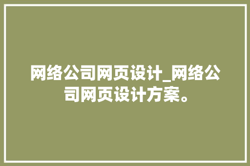网络公司网页设计_网络公司网页设计方案。 网络公司网页设计_网络公司网页设计方案。 网站建设公司