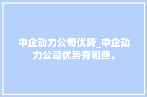 中企动力公司优势_中企动力公司优势有哪些。 中企动力公司优势_中企动力公司优势有哪些。 网站建设公司