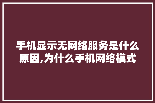 手机显示无网络服务是什么原因,为什么手机网络模式打不开。 手机显示无网络服务是什么原因,为什么手机网络模式打不开。 搜狗SEO