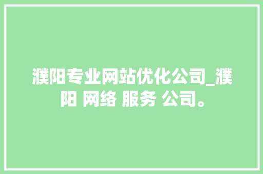 濮阳专业网站优化公司_濮阳 网络 服务 公司。 濮阳专业网站优化公司_濮阳 网络 服务 公司。 网站建设公司