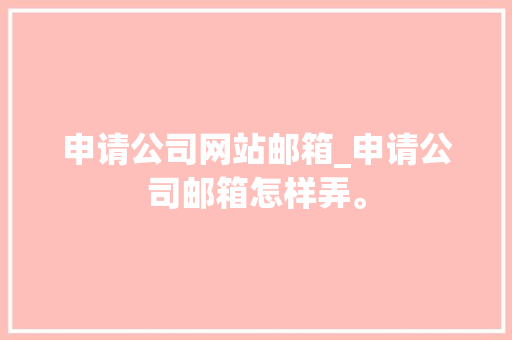 申请公司网站邮箱_申请公司邮箱怎样弄。