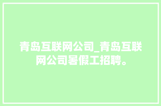 青岛互联网公司_青岛互联网公司暑假工招聘。 青岛互联网公司_青岛互联网公司暑假工招聘。 网站建设公司