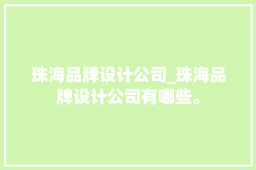 珠海品牌设计公司_珠海品牌设计公司有哪些。 珠海品牌设计公司_珠海品牌设计公司有哪些。 网站建设公司