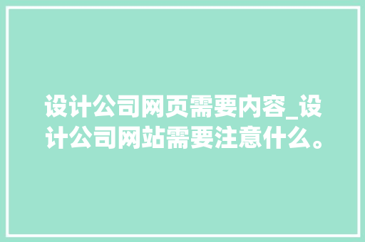 设计公司网页需要内容_设计公司网站需要注意什么。 设计公司网页需要内容_设计公司网站需要注意什么。 网站建设公司