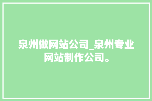 泉州做网站公司_泉州专业网站制作公司。 泉州做网站公司_泉州专业网站制作公司。 网站建设公司