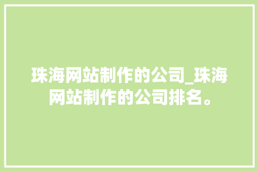 珠海网站制作的公司_珠海网站制作的公司排名。 珠海网站制作的公司_珠海网站制作的公司排名。 网站建设公司