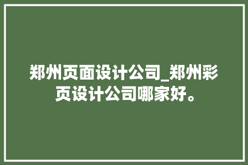 郑州页面设计公司_郑州彩页设计公司哪家好。 郑州页面设计公司_郑州彩页设计公司哪家好。 网站建设公司