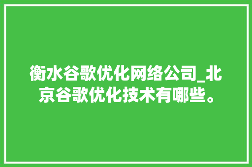 衡水谷歌优化网络公司_北京谷歌优化技术有哪些。 衡水谷歌优化网络公司_北京谷歌优化技术有哪些。 网站建设公司