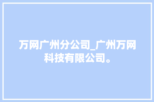万网广州分公司_广州万网科技有限公司。 万网广州分公司_广州万网科技有限公司。 网站建设公司
