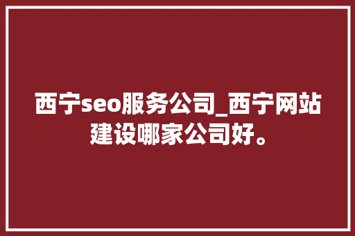 西宁seo服务公司_西宁网站建设哪家公司好。 西宁seo服务公司_西宁网站建设哪家公司好。 网站建设公司