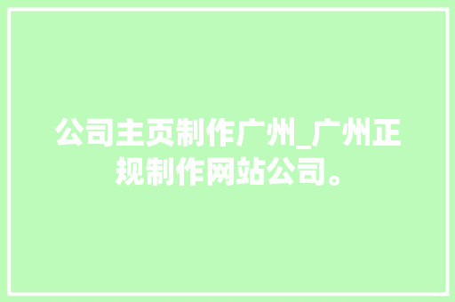 公司主页制作广州_广州正规制作网站公司。 公司主页制作广州_广州正规制作网站公司。 网站建设公司