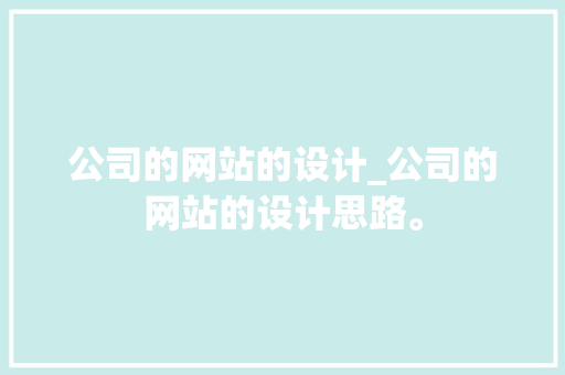 公司的网站的设计_公司的网站的设计思路。 公司的网站的设计_公司的网站的设计思路。 网站建设公司